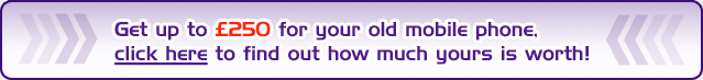 Get up to �250 for your old mobile phone, click here to find out how much yours is worth!